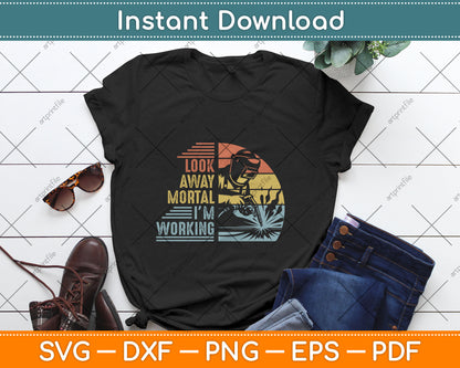 Welder Gifts Look Away Mortal I'm Working Funny Welding Svg Digital Cutting File