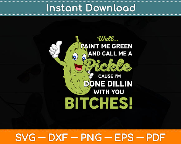 Well Paint Me Green And Call Me A Pickle Bitches Funny Svg Digital Cutting File