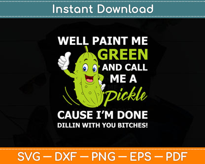 Well Paint Me Green And Call Me A Pickle Bitches Funny Svg Digital Cricut Cutting File