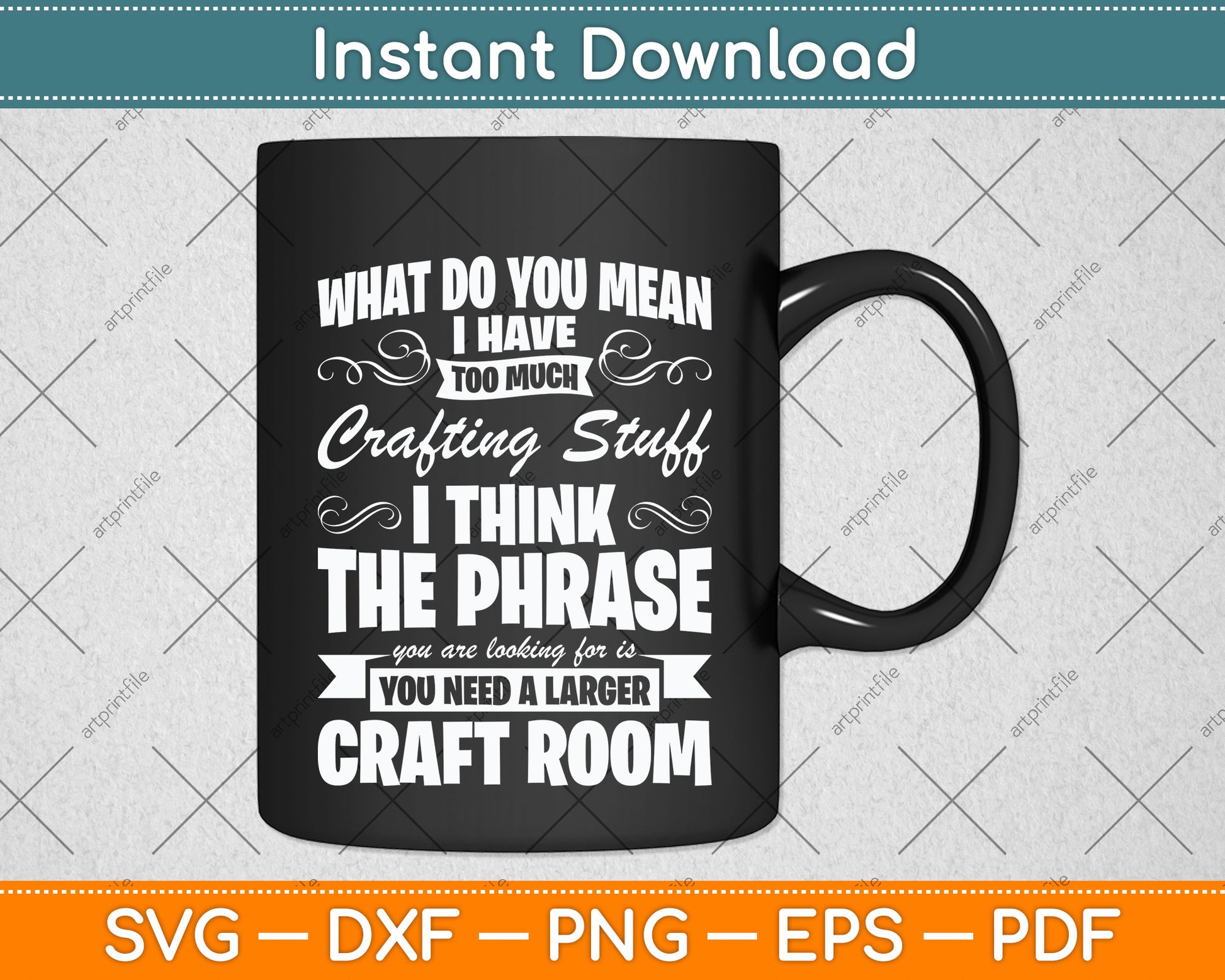 What Do You Mean I Have Too Much Crafting Stuff Scrapbooking Svg Digital Cutting File