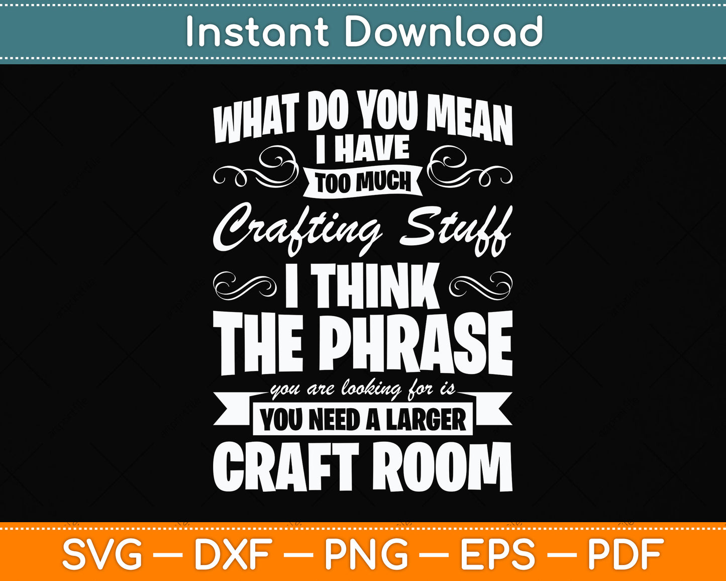 What Do You Mean I Have Too Much Crafting Stuff Scrapbooking Svg Digital Cutting File