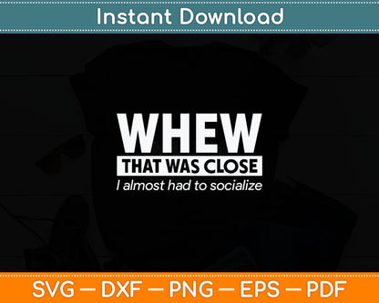 Whew That Was Close I Almost Had to Socialize Svg Printable Cutting Files