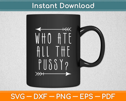 Who Ate All The Pussy Sarcastic Funny Svg Png Dxf Digital Cutting File