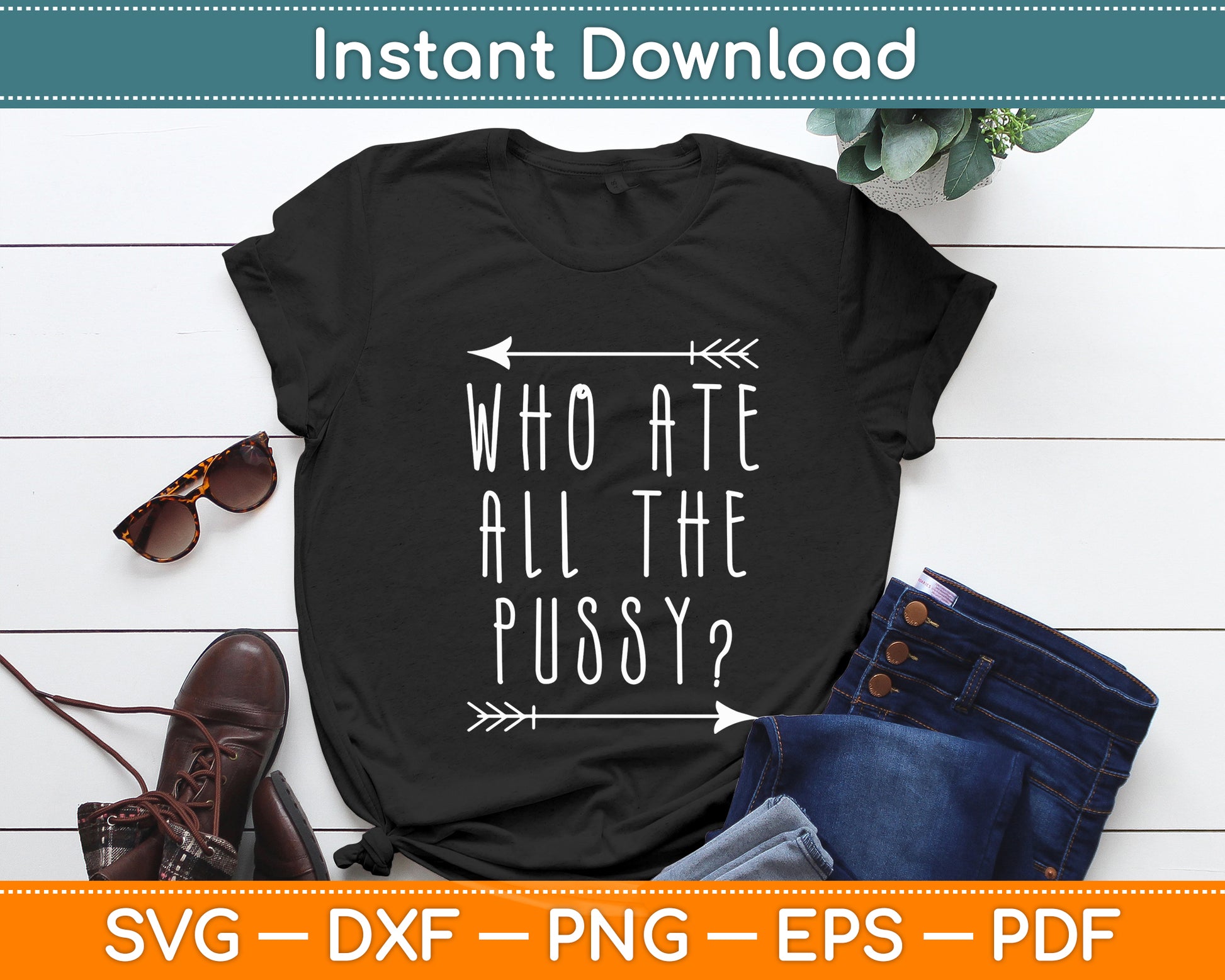 Who Ate All The Pussy Sarcastic Funny Svg Png Dxf Digital Cutting File