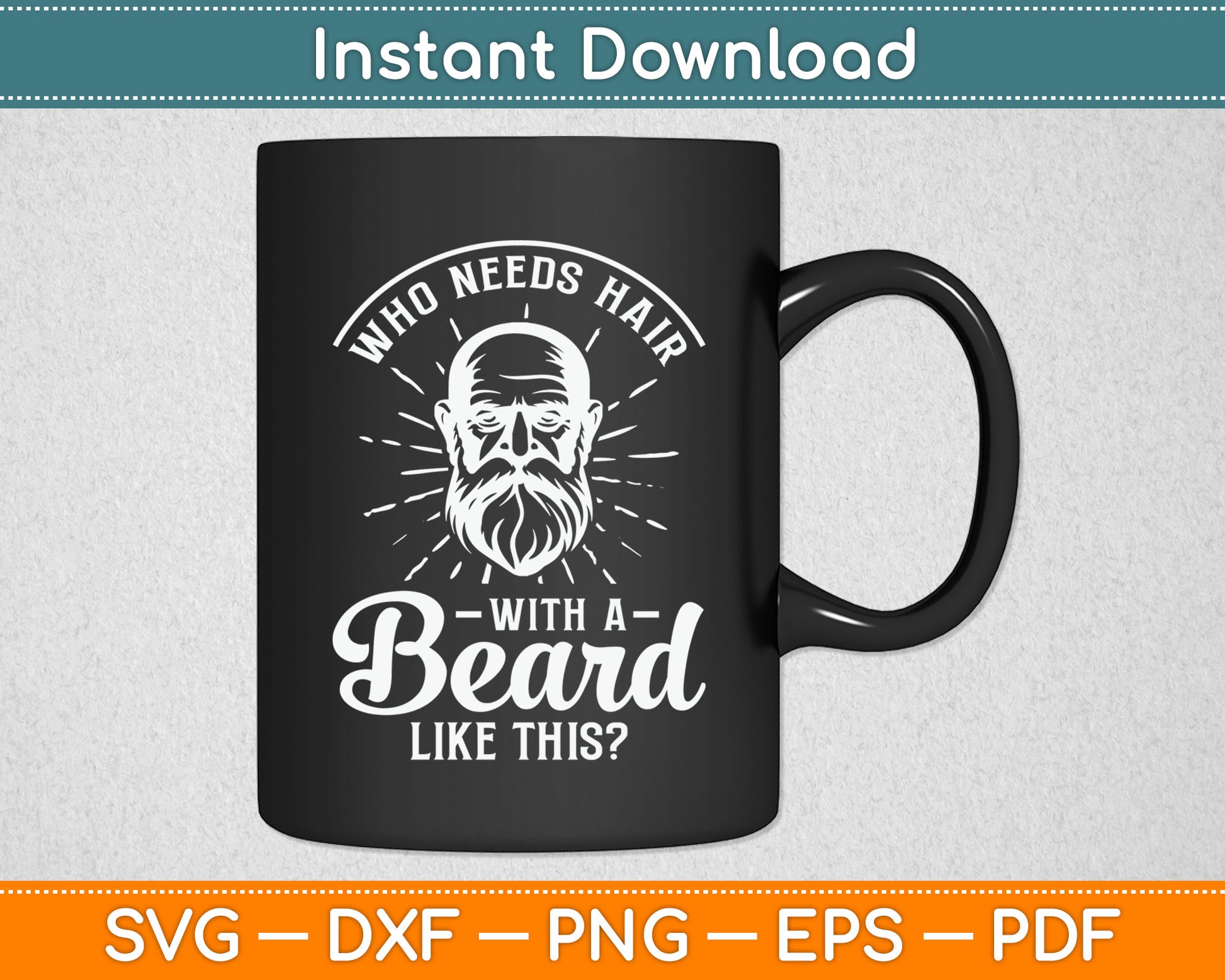 Who Needs Hair With A Beard Like This - Funny Hairy Saying Svg Digital Cutting File