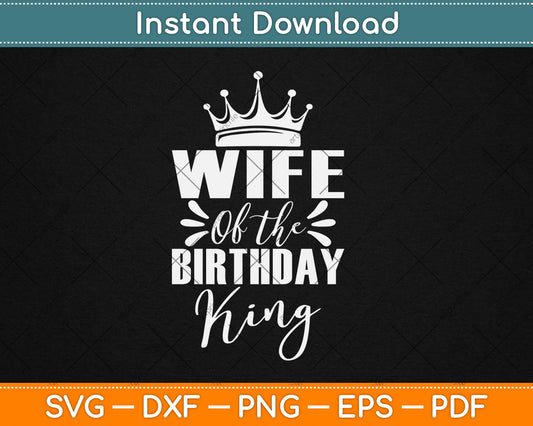Wife Of The Birthday King Boys Birthday Party Gift SVG Printable Cutting Files