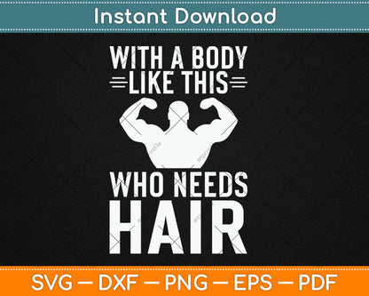 With A Body Like This Who Needs Hair Bald Guy Svg Digital Cutting File