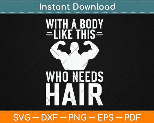 With A Body Like This Who Needs Hair Bald Guy Svg Digital Cutting File
