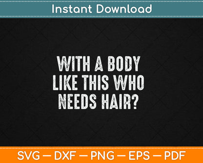 With A Body Like This Who Needs Hair Funny Bald Guy Dad Svg Digital Cutting File