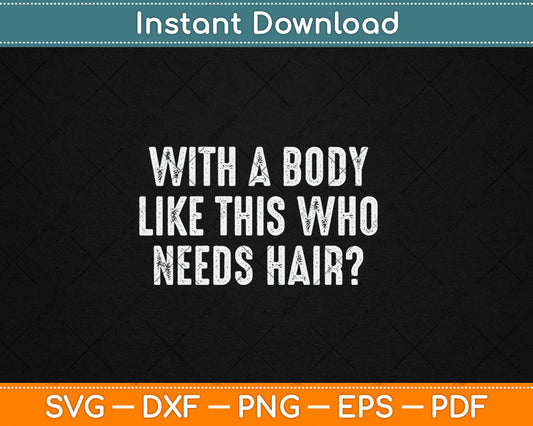 With A Body Like This Who Needs Hair Funny Bald Guy Dad Svg Digital Cutting File