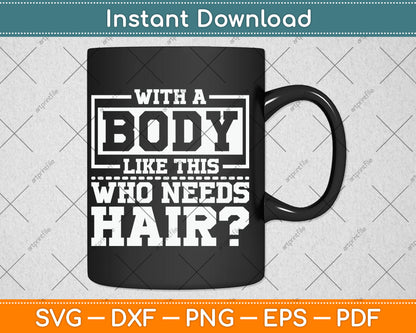With A Body Like This Who Needs Hair Funny Bald Guy Svg Digital Cutting File