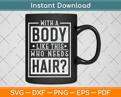 With A Body Like This Who Needs Hair Funny Bald Guy Svg Digital Cutting File