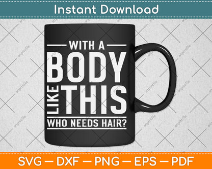 With A Body Like This Who Needs Hair Funny Bald Guy Svg Design Digital Cutting File