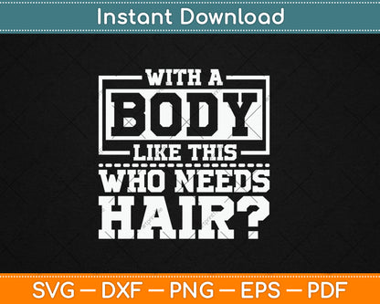 With A Body Like This Who Needs Hair Funny Bald Guy Svg Digital Cutting File