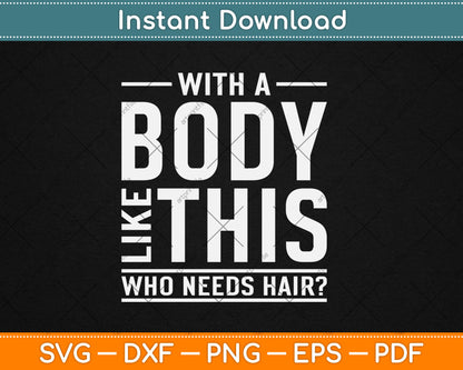 With A Body Like This Who Needs Hair Funny Bald Guy Svg Design Digital Cutting File