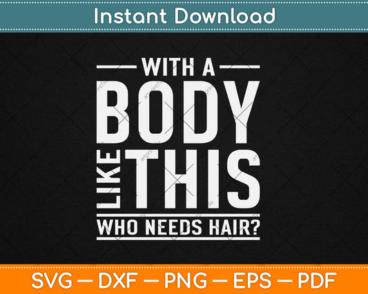 With A Body Like This Who Needs Hair Funny Bald Guy Svg Design Digital Cutting File
