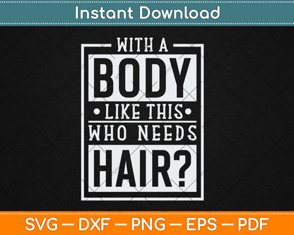 With A Body Like This Who Needs Hair Funny Bald Guy Svg Digital Cutting File