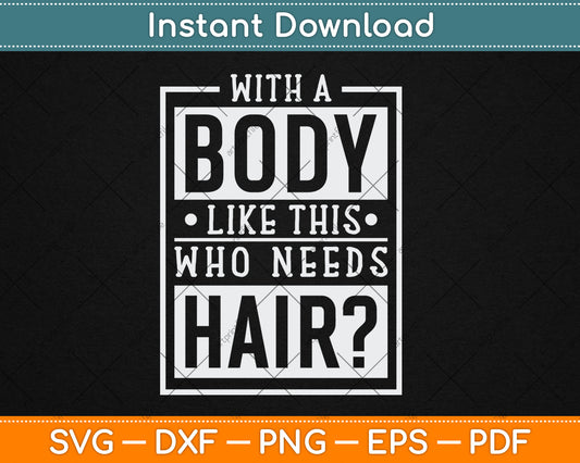 With A Body Like This Who Needs Hair Funny Bald Guy Svg Digital Cutting File