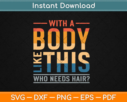 With A Body Like This Who Needs Hair Funny Bald Guy Svg Digital Cutting File