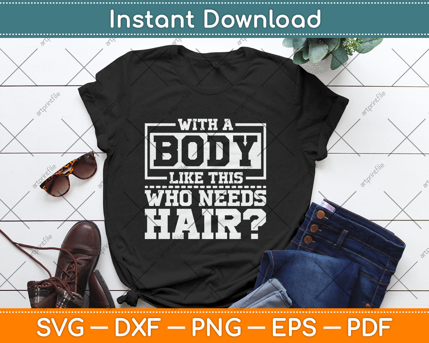 With A Body Like This Who Needs Hair Funny Bald Guy Svg Digital Cutting File