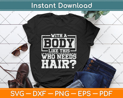 With A Body Like This Who Needs Hair Funny Bald Guy Svg Digital Cutting File