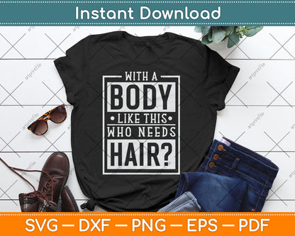 With A Body Like This Who Needs Hair Funny Bald Guy Svg Digital Cutting File