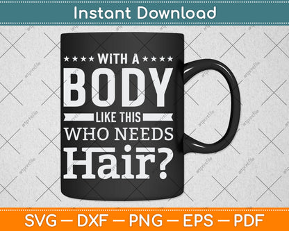 With A Body Like This Who Needs Hair Joke Bald Guy Svg Digital Cutting File