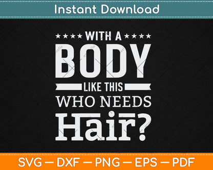 With A Body Like This Who Needs Hair Joke Bald Guy Svg Digital Cutting File