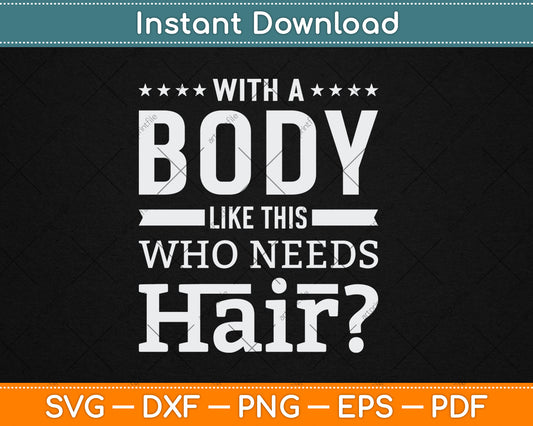 With A Body Like This Who Needs Hair Joke Bald Guy Svg Digital Cutting File