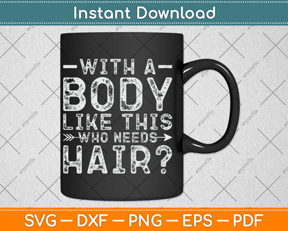 With A Body Like This Who Needs Hair Svg Digital Craft Cut File