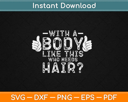 With A Body Like This Who Needs Hair Svg Design Digital Cutting File