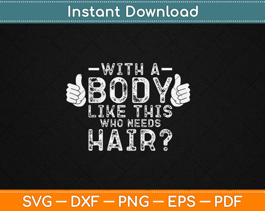 With A Body Like This Who Needs Hair Svg Design Digital Cutting File