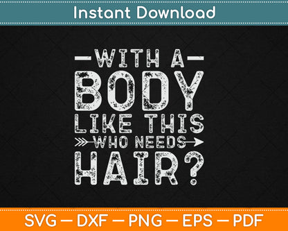 With A Body Like This Who Needs Hair Svg Digital Craft Cut File