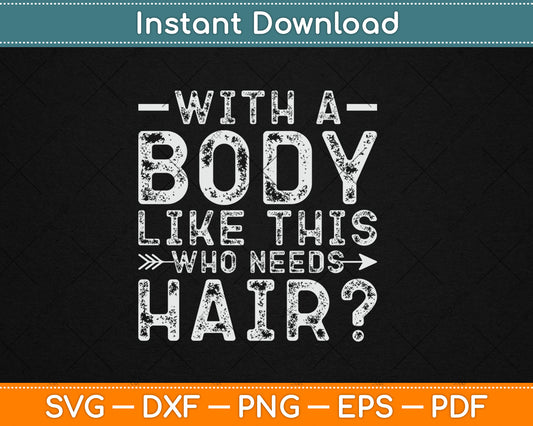 With A Body Like This Who Needs Hair Svg Digital Craft Cut File