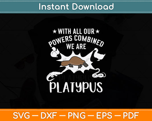 With All Our Powers Combined We Are Platypus Svg Png Dxf Digital Cutting File