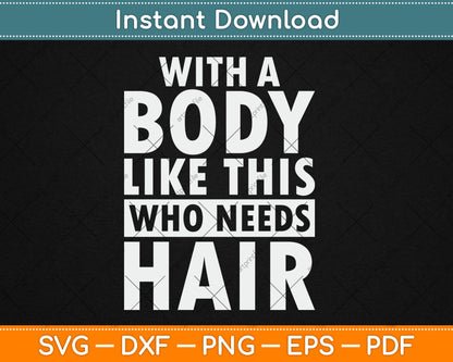 With Body Like This Who Needs Hair Bald Guy Svg Digital Cutting File