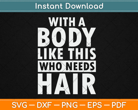 With Body Like This Who Needs Hair Bald Guy Svg Digital Cutting File