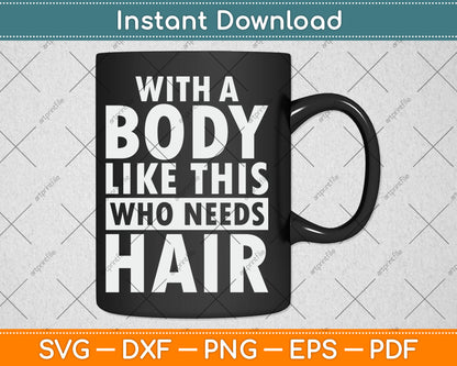 With Body Like This Who Needs Hair Bald Guy Svg Digital Cutting File