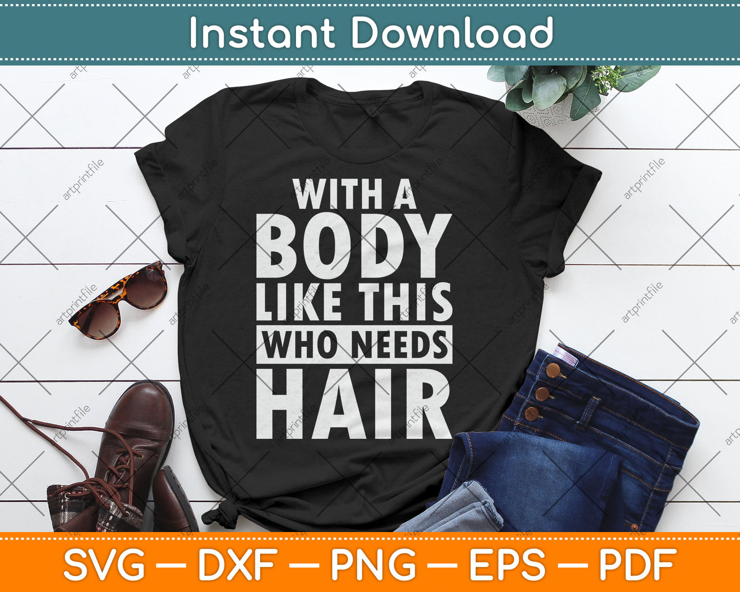 With Body Like This Who Needs Hair Bald Guy Svg Digital Cutting File