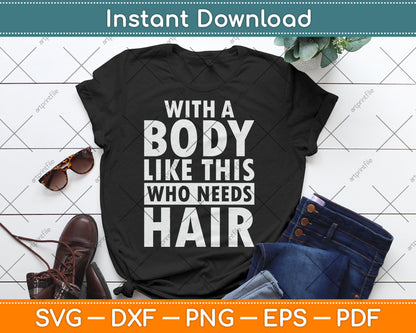 With Body Like This Who Needs Hair Bald Guy Svg Digital Cutting File