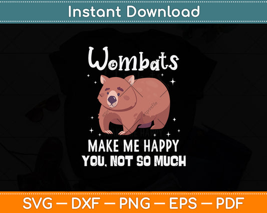 Wombats Make Me Happy You Not So Much Svg Png Dxf Digital Cutting File