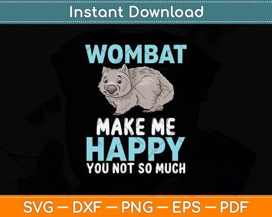 Wombats Make Me Happy You Not So Much Svg Png Dxf Digital Cutting File