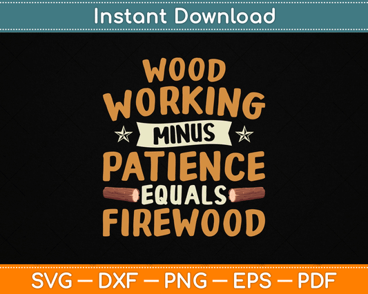 Woodworking Minus Patience Equals Firewood Wood Carpenter SVG Digital Cutting File