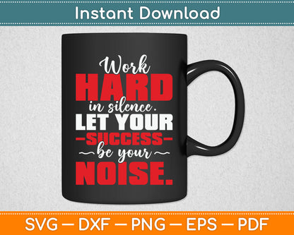 Work Hard In Silence - Inspirational Motivational Quotes Svg Digital Cutting File