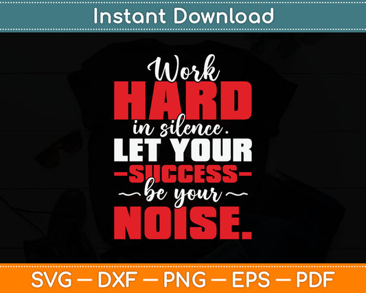 Work Hard In Silence - Inspirational Motivational Quotes Svg Digital Cutting File