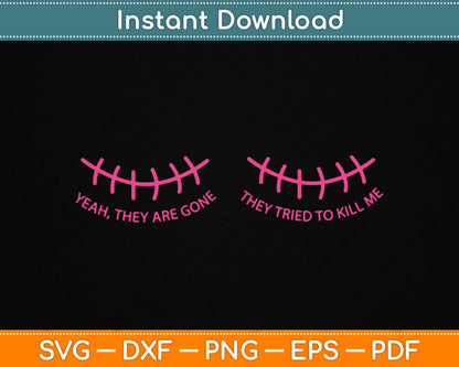 Yeah They are Gone They Tried to Kill Me Breast Cancer Pink SVG Digital Cutting File
