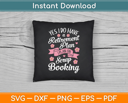 Yes I Do Have Retirement Plan I Plan on Scrapbooking SVG Digital Cutting File