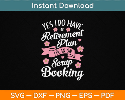 Yes I Do Have Retirement Plan I Plan on Scrapbooking SVG Digital Cutting File