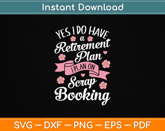 Yes I Do Have Retirement Plan I Plan on Scrapbooking SVG Digital Cutting File