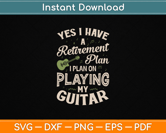 Funny guitar player SVG design with Yes I Have A Retirement Plan Playing In My Guitar quote for musician shirts and crafts